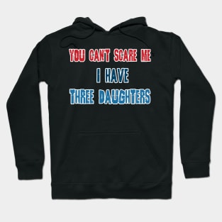 You Can't Scare Me, I Have Three Daughters, Funny Dad Daddy Joke Men T-Shirt Family Hoodie